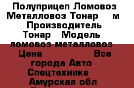 Полуприцеп Ломовоз/Металловоз Тонар 65 м3 › Производитель ­ Тонар › Модель ­ ломовоз-металловоз › Цена ­ 1 800 000 - Все города Авто » Спецтехника   . Амурская обл.,Бурейский р-н